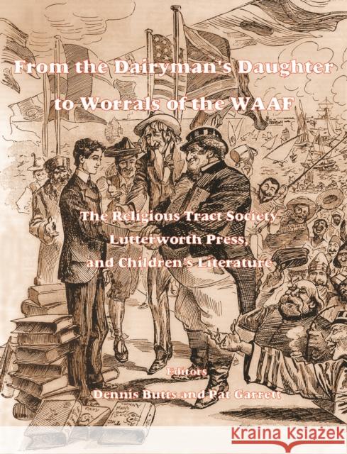 From the Dairyman's Daughter to Worrals of the Waaf: The Rts, Lutterworth Press and Children's Literature Dennis Butts Pat Garrett 9780718830557 Lutterworth Press