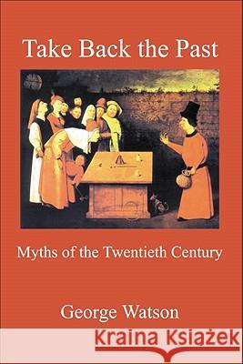 Take Back the Past: Myths of the Twentieth Century Watson, George 9780718830670 Lutterworth Press