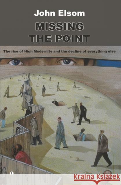 Missing the Point: The Rise of High Modernity and the Decline of Everything Else Elsom, John 9780718830755 Lutterworth Press
