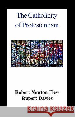 The Catholicity of Protestantism Robert Newton Flew Rubert Eric Davies 9780718890179 Lutterworth Press