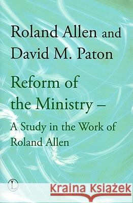 Reform of the Ministry: A Study in the Work of Roland Allen David M. Paton 9780718891039 Lutterworth Press