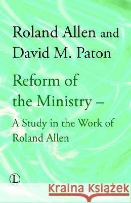 Reform of the Ministry: A Study in the Work of Roland Allen David M. Paton 9780718891046 Lutterworth Press