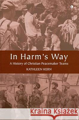 In Harm's Way: A History of Christian Peacemaker Teams Kathleen Kern 9780718891909