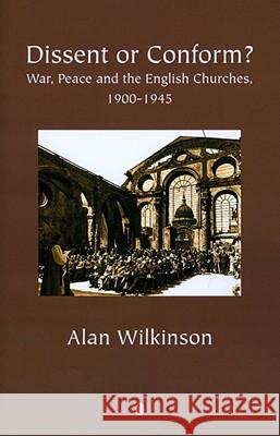 Dissent or Conform: War, Peace and the English Churches 1900-1945 Wilkinson, Alan 9780718892074 Lutterworth Press