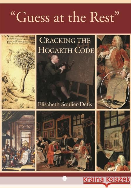 Guess at the Rest: Cracking the Hogarth Code Elisabeth Soulier-D'Tis 9780718892159 Lutterworth Press