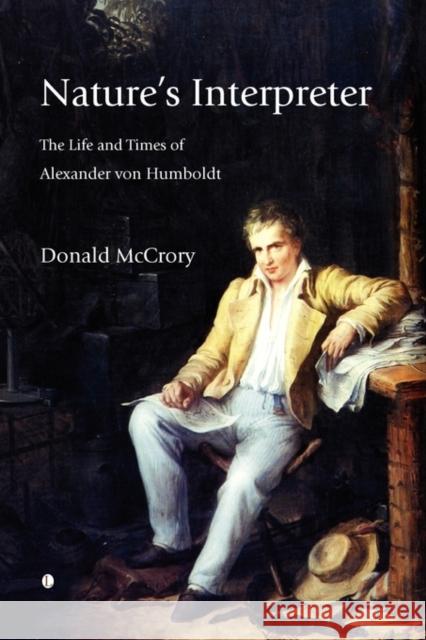 Nature's Interpreter: The Life and Times of Alexander Von Humboldt McCrory, Donald 9780718892319