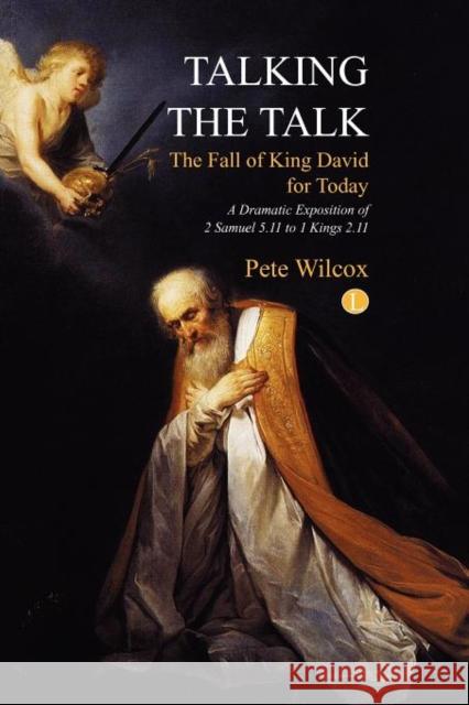Talking the Talk: A Dramatic Exposition of 2 Samuel 5.11 to 1 Kings 2.11 Wilcox, Pete 9780718892340 0
