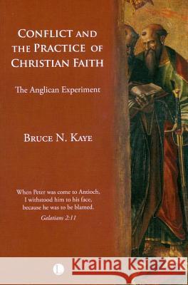 Conflict and the Practice of the Christian Faith: The Anglican Experiment Kaye, Bruce N. 9780718892432