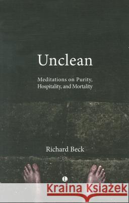 Unclean: Meditations on Purity, Hospitality, and Mortality Beck, Richard 9780718892562