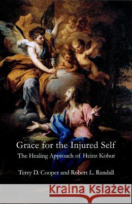 Grace for the Injured Self: The Healing Approach of Heinz Kohut Terry D. Cooper 9780718892586 Lutterworth Press