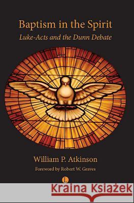 Baptism in the Spirit: Luke-Acts and the Dunn Debate William Atkinson 9780718892685