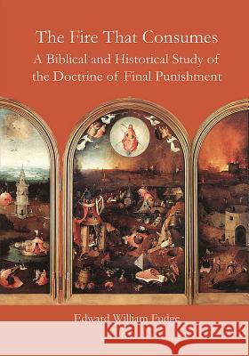 The Fire That Consumes: A Biblical and Historical Study of the Doctrine of Final Punishment William Edward Fudge 9780718892708