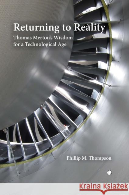 Returning to Reality: Thomas Merton's Wisdom for a Technological Age Thompson, Phillip M. 9780718892951 Lutterworth Press