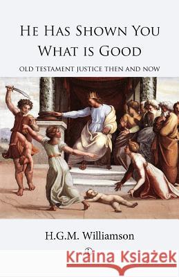 He Has Shown You What Is Good: Old Testament Justice Then and Now Williamson, H. G. M. 9780718892982 0