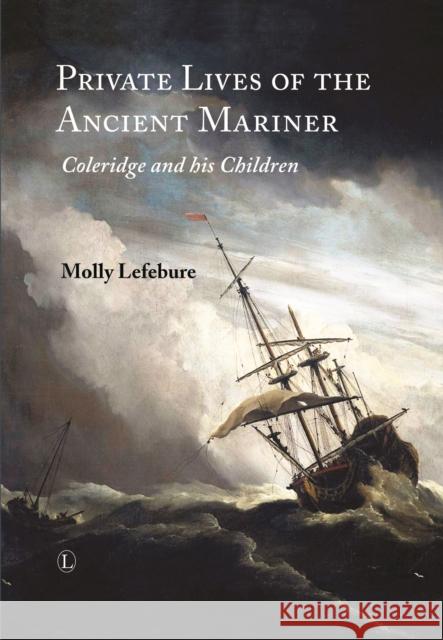 Private Lives of the Ancient Mariner: Coleridge and His Children Lefebure, Molly 9780718893002