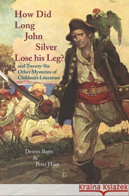 How Did Long John Silver Lose His Leg: And Twenty-Six Other Mysteries of Children's Literature Butts, Dennis 9780718893101 Lutterworth Press