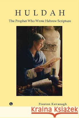 Huldah: The Prophet Who Wrote Hebrew Scripture Kavanagh, Preston 9780718893125