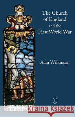 The Church of England and the First World War Alan Wilkinson 9780718893217 Lutterworth Press