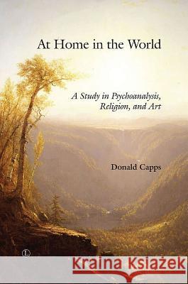 At Home in the World: A Study in Psychoanalysis, Religion, and Art Donald Capps 9780718893224 Lutterworth Press