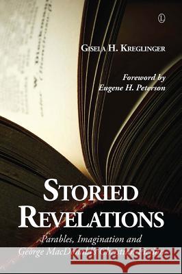 Storied Revelations: Parables, Imagination and George Macdonald's Christian Fiction Kreglinger, Gisela H. 9780718893293