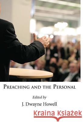 Preaching and the Personal J. Dwayne Howell J. Dwayne Howell 9780718893323