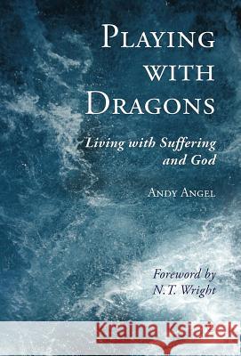 Playing with Dragons: Living with Suffering and God Andy Angel 9780718893484 Lutterworth Press