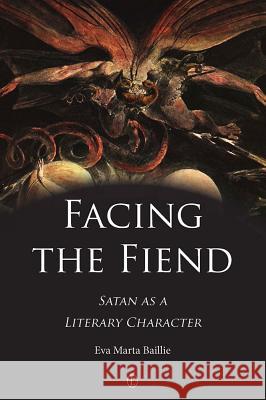 Facing the Fiend: Satan as a Literary Character Baillie, Eva Marta 9780718893545 