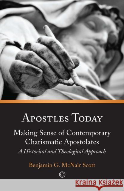 Apostles Today: Making Sense of Contemporary Charismatic Apostolates: A Historical and Theological Approach McNair Scott, Benjamin G. 9780718893552