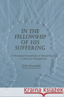 In the Fellowship of His Suffering: A Theological Interpretation of Mental Illness - A Focus on 'Schizophrenia' Hessamfar, Elahe 9780718893828 Lutterworth Press