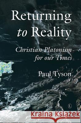 Returning to Reality: Christian Platonism for Our Times Paul Tyson 9780718893859 Lutterworth Press