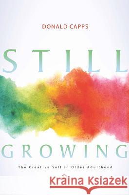 Still Growing: The Creative Self in Older Adulthood Capps, Donald 9780718893910 