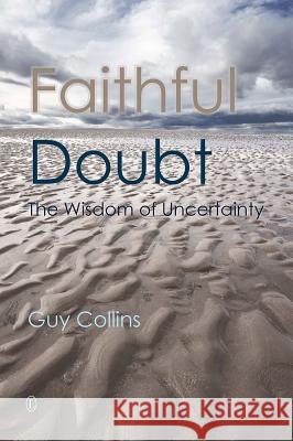 Faithful Doubt: The Wisdom of Uncertainty Guy Collins 9780718893934 Lutterworth Press