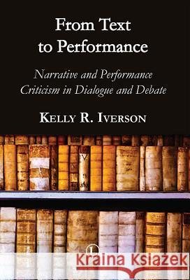 From Text to Performance: Narrative and Performance Criticisms in Dialogue and Debate Iverson, Kelly R. 9780718893989