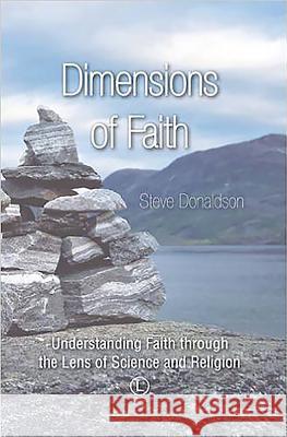 Dimensions of Faith: Understanding Faith Through the Lens of Science and Religion Steve Donaldson 9780718894214 Lutterworth Press