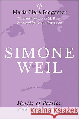 Simone Weil: Mystic of Passion and Compassion Maria Clara Bingemer Karen M. Kraft 9780718894269 Lutterworth Press