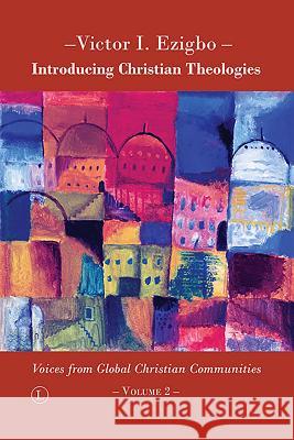 Introducing Christian Theologies II: Voices from Global Christian Communities - Volume 2 Ezigbo, Victor I. 9780718894450 Lutterworth Press