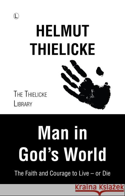 Man in God's World: The Faith and Courage to Live - Or Die Helmut Thielicke J. D. Doberstein 9780718894528 Lutterworth Press