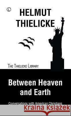 Between Heaven and Earth: Conversations with American Christians Helmut Thielicke J. D. Doberstein 9780718894542 Lutterworth Press