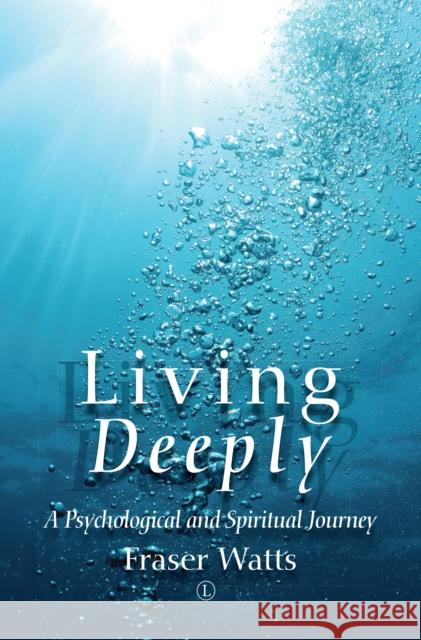 Living Deeply: A Psychological and Spiritual Journey Watts, Fraser 9780718895129