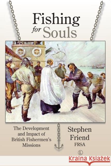 Fishing for Souls: The Development and Impact of British Fishermen's Missions Friend, Stephen 9780718895143