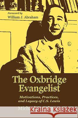 The Oxbridge Evangelist: Motivations, Practices, and Legacy of C.S. Lewis Michael J. Gehring 9780718895204 Lutterworth Press