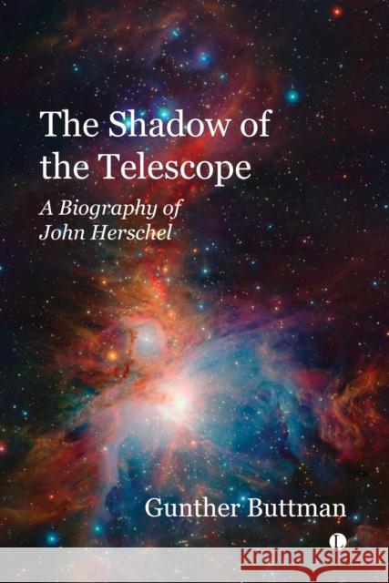 The Shadow of the Telescope: A Biography of John Herschel Gunther Buttman 9780718895273