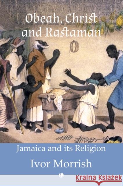 Obeah, Christ and Rastaman: Jamaica and its Religion Ivor Morrish 9780718895280