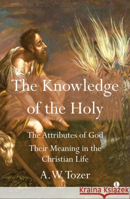 The Knowledge of the Holy: The Attributes of God. Their Meaning in the Christian Life Tozer, Aw 9780718895310 Lutterworth Press