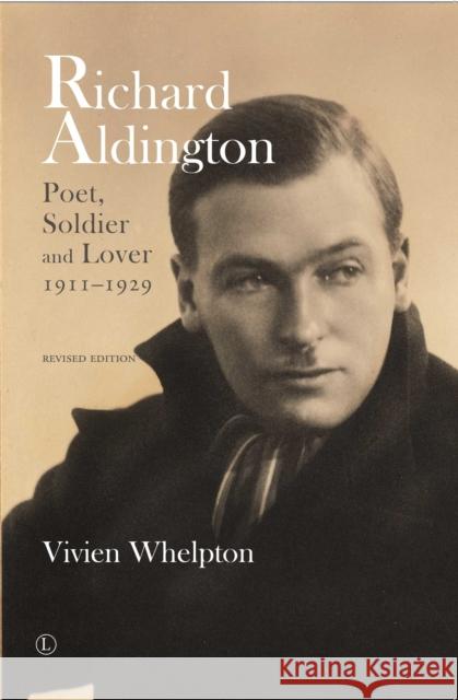 Richard Aldington: Poet, Soldier and Lover 1911-1929 Vivien Whelpton 9780718895464