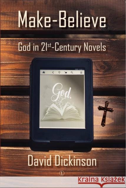Make-Believe: God in 21st Century Novels David Dickinson 9780718895471