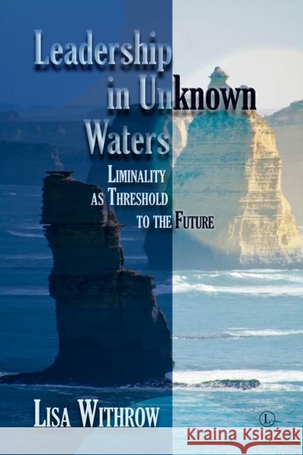 Leadership in Unknown Water: Liminality as Threshold into the Future Lisa Withrow 9780718895518