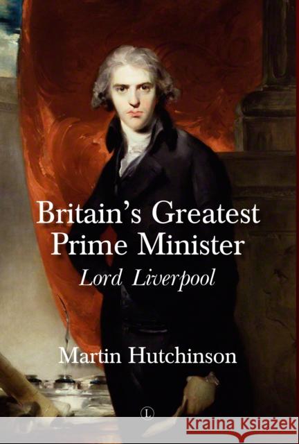 Britain's Greatest Prime Minister: Lord Liverpool Martin Hutchinson 9780718895631 Lutterworth Press