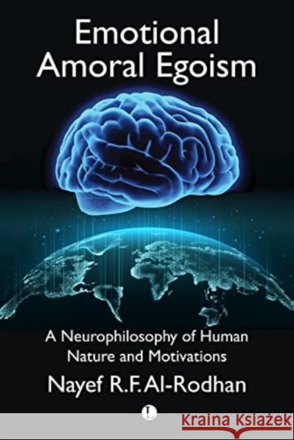 Emotional Amoral Egoism: A Neurophilosophy of Human Nature and Motivations Nayef Al-Rodhan 9780718895723 Lutterworth Press