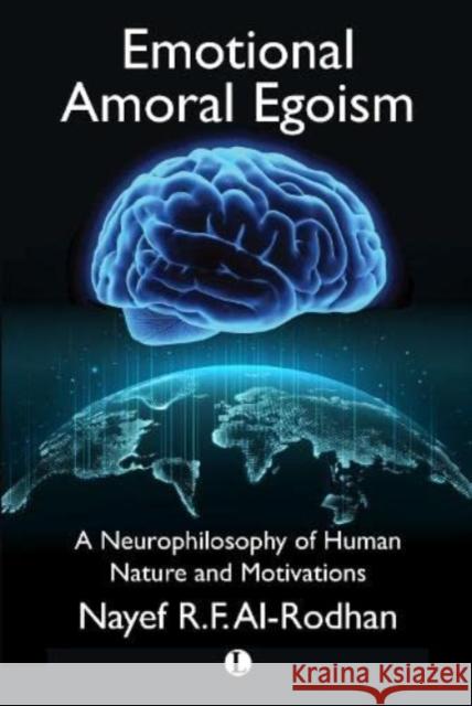 Emotional Amoral Egoism: A Neurophilosophy of Human Nature and Motivations Al-Rodhan, Nayef 9780718895730 Lutterworth Press